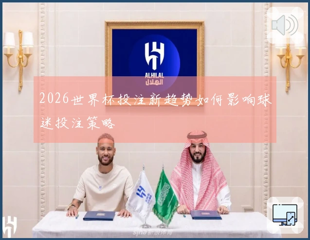 2026世界杯投注新趋势如何影响球迷投注策略