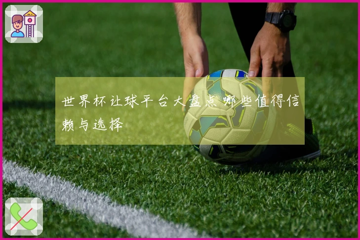 世界杯让球平台大盘点 哪些值得信赖与选择