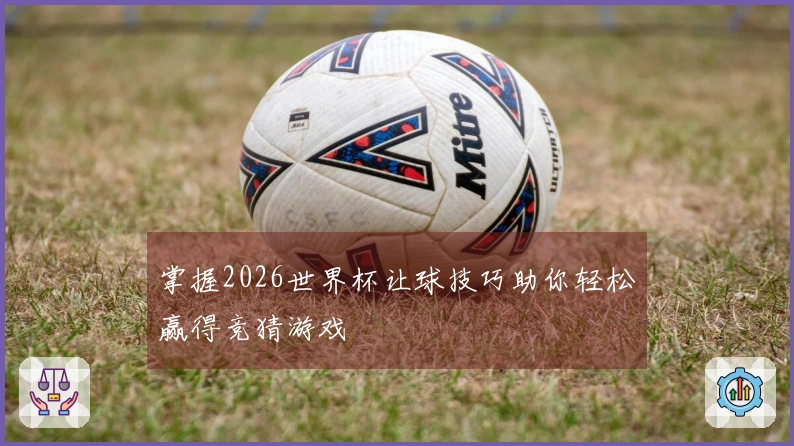 掌握2026世界杯让球技巧助你轻松赢得竞猜游戏