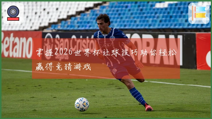 掌握2026世界杯让球技巧助你轻松赢得竞猜游戏