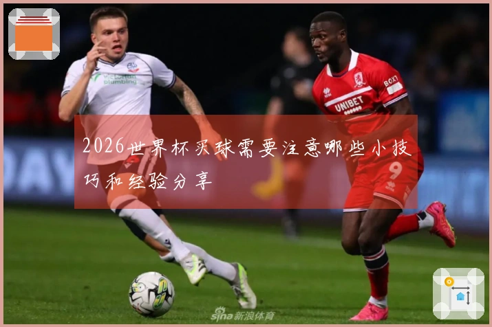 2026世界杯买球需要注意哪些小技巧和经验分享